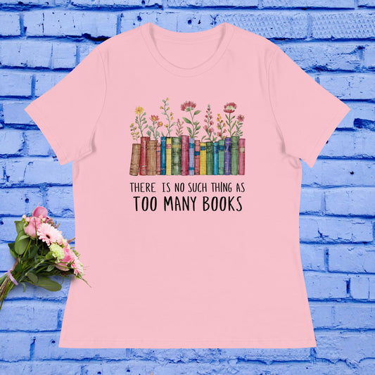 There is no such thing as too many books! Women's Relaxed T-Shirt